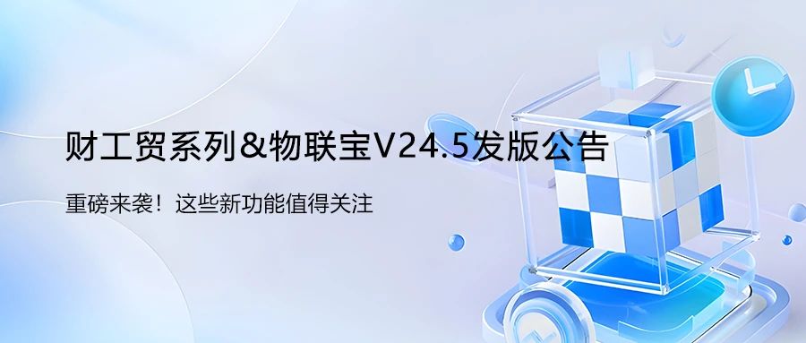 【管家婆】財工貿系列&物聯寶V24.5發版公告！